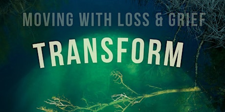 Transform; Moving with Grief and Loss