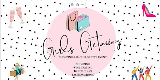 Girl's Getaway Day : Shopping & Bachelorette Event