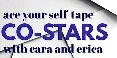 ACE YOUR SELF-TAPE: CO-STARS! with Cara + Erica!