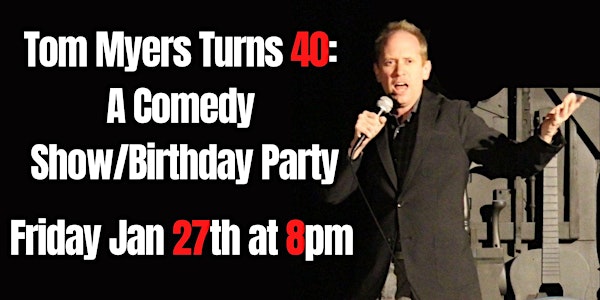 Tom Myers Turns 40: A Comedy Show/Birthday Party