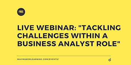 LIVE WEBINAR: "TACKLING CHALLENGES WITHIN A BUSINESS ANALYST ROLE" primary image