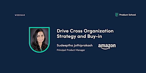 Webinar: Drive Cross Organization Strategy & Buy-in by Amazon Principal PM
