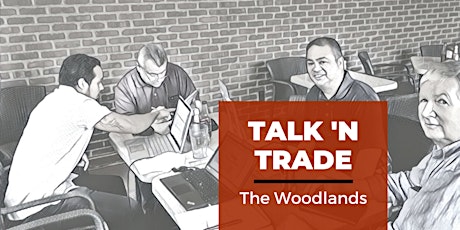 In-Person: Talk 'N Trade (The Woodlands)