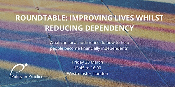 Roundtable: Improve lives whilst reducing dependency