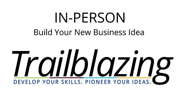 Build Your New Business Idea (Trailblazing Week 5 | IN PERSON)