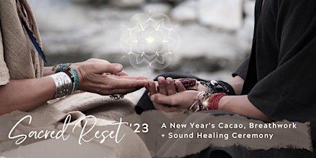 Sacred RESET ' 23: A New Year’s Cacao, Breathwork + Sound Healing Ceremony