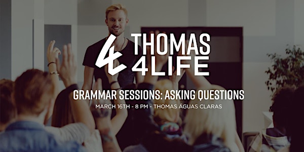 Thomas 4 Life - Grammar Sessions: Asking Questions - Águas Claras