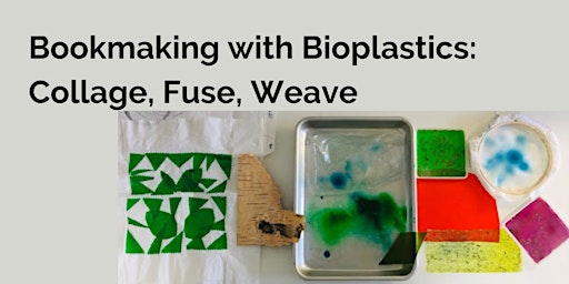 Bookmaking with Bioplastics: Collage, Fuse, Weave