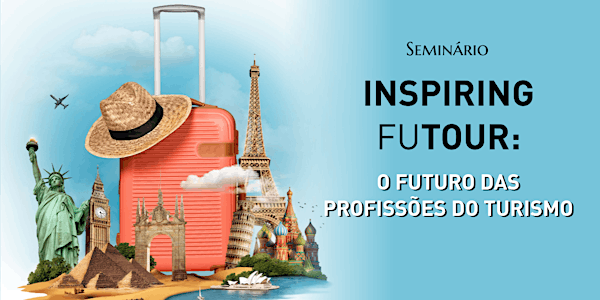 Seminário "Inspiring FuTour: o futuro das profissões do turismo"