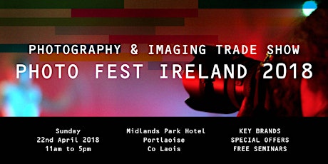 PHOTO FEST IRELAND 2018 - Photography & Imaging Trade Show