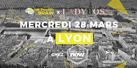 Image principale de The Shared Brain Session x Ladyboss - Lyon - 28.03.2018 - 100% entrepreneurs