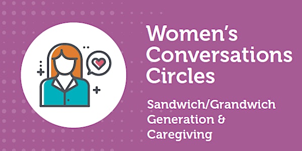 April Women's Circle: Sandwich/Grandwich Generation & Caregiving