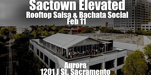Sactown Elevated - Rooftop Salsa & Bachata Social