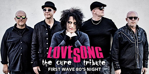 LoveSong a Cure Tribute, First Wave 80's Night + DJ Captain Hogie | 21+