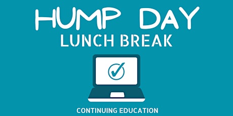 HUMP DAY - Lunch Break Continuing Education