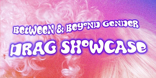 Drag Showcase: Between and Beyond Gender