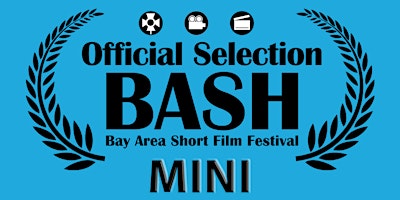 Mini BASH- Semi-Finalist Bay Area & Sacramento Film Festival