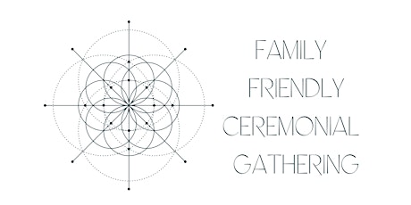 Family Friendly Ceremonial Gathering February 3