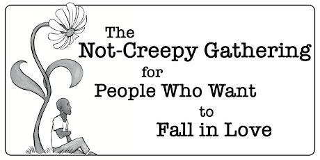 The Not-Creepy Gathering for People Who  Want to Fall In Love (ONLINE)
