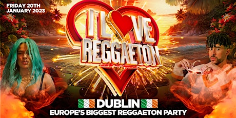 I LOVE REGGAETON (DUBLIN) - EUROPE'S BIGGEST REGGAETON PARTY - FRI 20/1/23