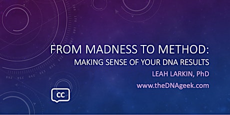 From Madness to Method:  Making Sense of Your DNA Results (Session 2)