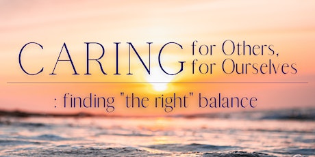 Caring for Others, Caring for Ourselves : Finding the Right Balance
