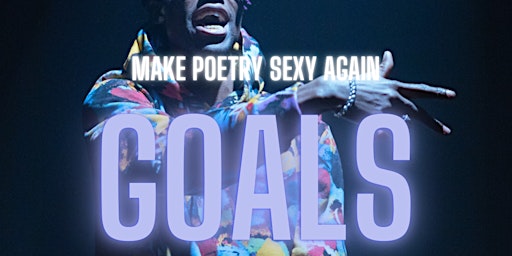 MAKE POETRY SEXY AGAIN - GOALS