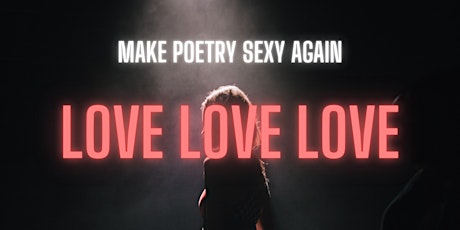 MAKE POETRY SEXY AGAIN - LOVE, LOVE, LOVE