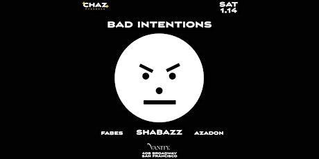 CHAZ Presents BAD INTENTIONS w/ SHABAZZ x AZADON x FABES