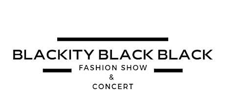 Blackity- Black BLACK Fashion Show & Concert (Benefit)