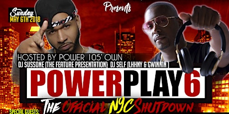 The Official "Power Play 6" Aka The NYC Shutdown Sunday May 6th 2018. Hosted By Power 105's Own DJ Self & DJ Sussone. Special Guest Power 105's Cuddy Rex & The Director Of A&R's From Atlantic Records Yaasiel "Success" Davis  Music By DJ Squeaky.  primary image