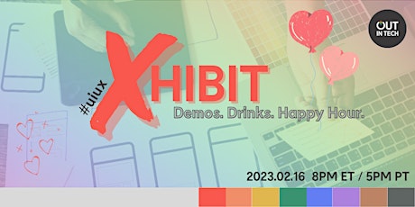 Out in Tech #uiux: XHIBIT - Demos. Drinks. Happy Hour. (Feb 2023)