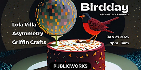 Birdday w/Asymmetry, Griffin Crafts, and Lola Villa @ Public Works