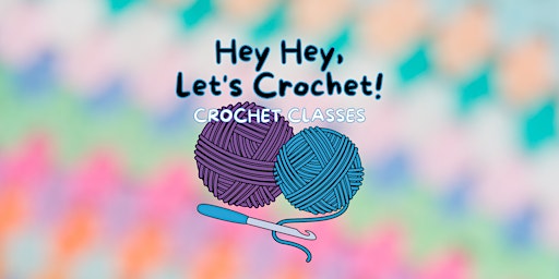 Hauptbild für Hey Hey, Let's Crochet! - BEGINNERS Crochet Classes