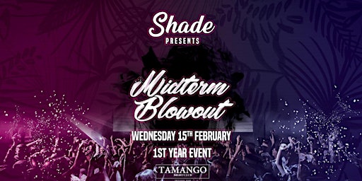 Shade Presents: Midterm Blowout at Tamango Nightclub | Feb 15th