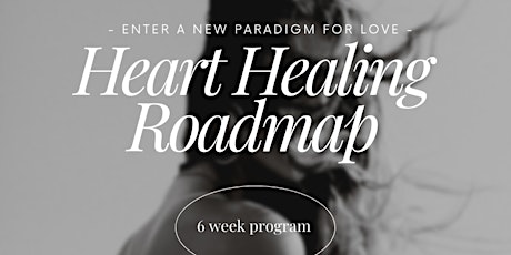 Heart Healing Roadmap: 6 Week Group Coaching Series for Manifesting Love