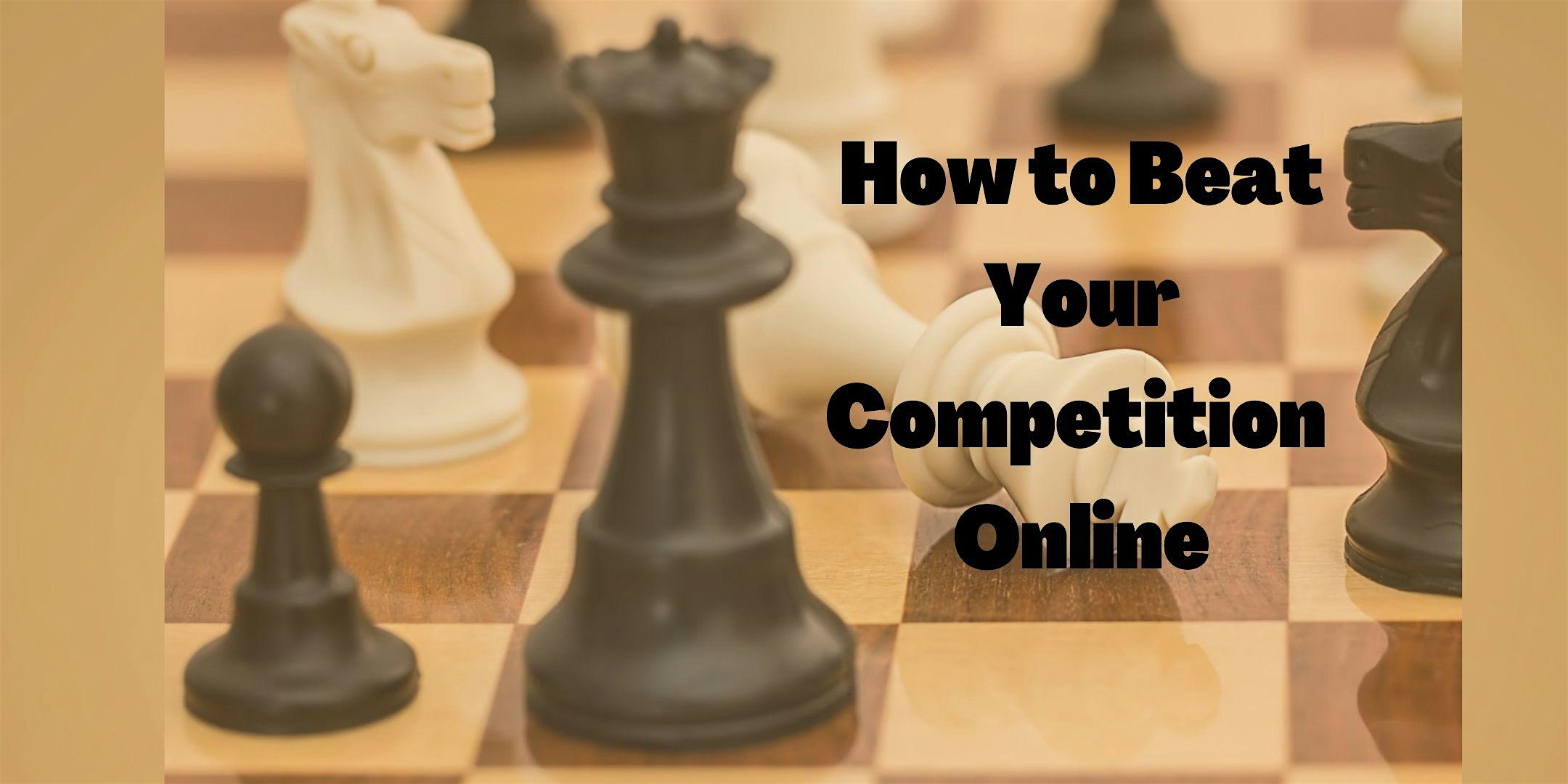 How to Beat Your Competition Online & Put Your Business On Top