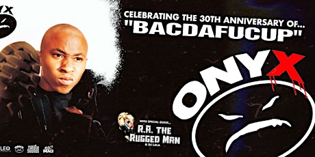 ONYX  ( 30th Anniversary of BACDAFUCUP) + R.A. The Rugged Man + DJ Lala