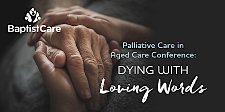 Palliative Care In Aged Care Conference 2018: Dying with Loving Words primary image