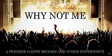Why Not Me - A Premier Garth Brooks and Judds Experience
