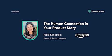 Webinar: The Human Connection in Your Product Story by fmr Amazon Sr PM