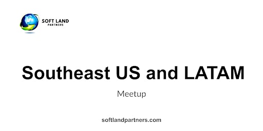 Soft Land Partners: Southeast US and LATAM Meetup