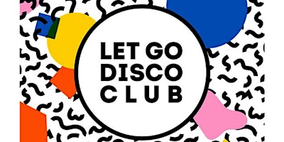Let Go Disco Club - Friday 10th Feb