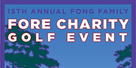 15th ANNUAL FONG FAMILY FORE CHARITY GOLF EVENT