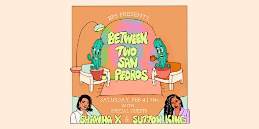 BPS Presents: Between Two San Pedros with Sutton King and Shawna X