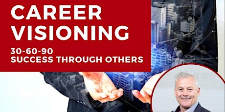 Career Visioning, 30-60-90 & Success Through Others