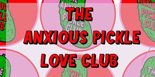 The Anxious Pickle Love Club !