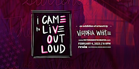 I CAME TO LIVE OUT LOUD: A Solo Exhibition of the Artwork of Victoria White