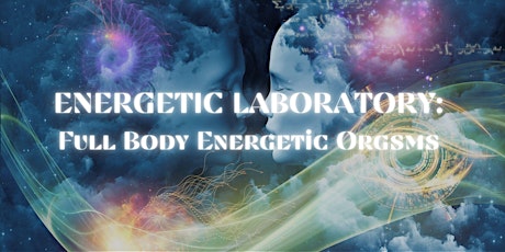 Energetic Laboratory: Full Body Energetic Orgsms