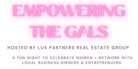 Empowering The Gals - Hosted by Lux Partners Real Estate Group